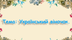 Заняття з патріотичного виховання. (старша група). Тема:Український віночокю
