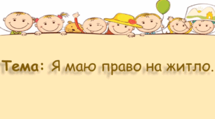 Заняття з ознайомлення з соціумом. (старша група).Тема : Я маю право на житло.