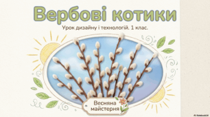 Презентація з дизайну та технологій на тему: "Вербові котики" до підручника "ЯДС" 1 клас 2 частина авт.Н.Будна та ін.
