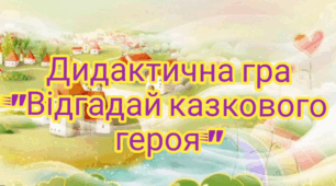 Дидактична гра:"Відгадай казкового героя"