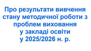 Наказ «Про результати вивчення стану методичної роботи з проблем виховання у закладі освіти у 2025/2026 н. р.»