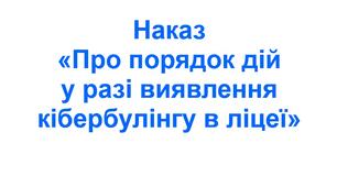 Наказ «Про порядок дій у разі виявлення кібербулінгу в ліцеї»