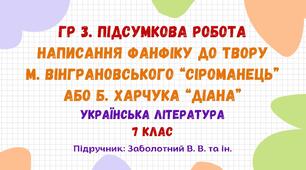 ГР 3. Підсумкова робота. Написання фанфіку до твору М. Вінграновського "Сіроманець" або Б. Харчука "Діана" (підручник: Заболотний В. В. та ін.)
