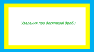Уявлення про десяткові дроби 1