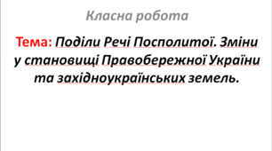 Поділи Речі Посполитої. Зміни у становищі Правобережної України та західноукраїнських земель.