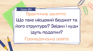 Урок 50.  Практичне заняття "Що таке місцевий бюджет та його структура Звідки і куди ідуть податки"