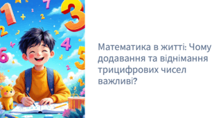 Проєкт .Математика 3 клас.Математика в житті: чому додавання та віднімання трицифрових чисел важливі?