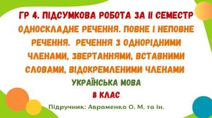 ГР 4. Підсумкова робота за ІІ семестр. Односкладне речення. Повне і неповне речення. Речення з однорідними членами, звертаннями, вставними словами, відокремленими членами. Українська мова. 8 клас НУШ (підручник: Авраменко О. М. та ін.)
