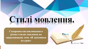 Стилі мовлення. Створення висловлювання в різних стилях мовлення на запропоновану тему «Я спізнився на урок»