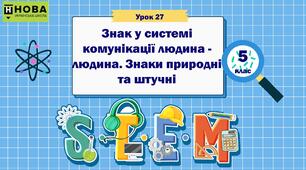 Урок 27.  «Знак у системі комунікації людина - людина. Знаки природні та штучні». STEM 5 клас