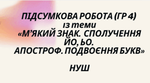 ПІДСУМКОВА РОБОТА (ГР 4) із теми «М’ЯКИЙ ЗНАК. СПОЛУЧЕННЯ ЙО, ЬО. АПОСТРОФ. ПОДВОЄННЯ БУКВ» - НУШ-5 КЛ.