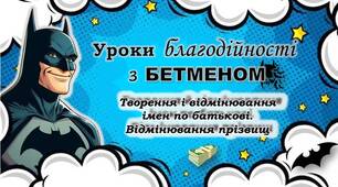 Творення і відмінювання імен по батькові. Відмінювання прізвищ (практично)