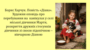Борис Харчук. Повість «Діана». Художня оповідь про перебування на  канікулах у селі міської дівчинки Марти, розкриття дружніх стосунків дівчинки зі своєю підопічною – вівчаркою Діаною (презентація, інтерактивна гра «Вірю – не вірю»)