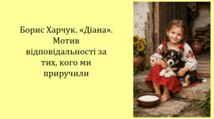 Борис Харчук. «Діана». Мотив відповідальності за тих, кого ми приручили (презентація, інтерактивна гра-змагання «Правда або дія»)