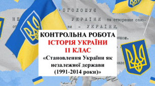 Контрольна робота «Становлення України як незалежної держави (1991-2014 рр.)» (11 клас. Історія України).