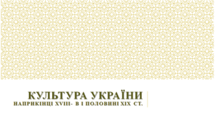 Культура України наприкінці XVIII – у першій половині ХІХ ст.