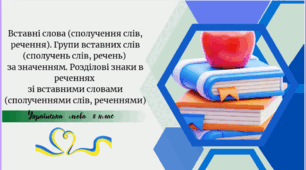 Вставні слова (сполучення слів, речення). Групи вставних слів (сполучень слів, речень)  за значенням. Розділові знаки в реченнях  зі вставними словами (сполученнями слів, реченнями)