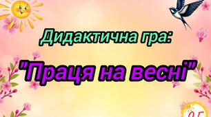Дидактична гра: " Праця на весні"