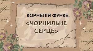 КОРНЕЛІЯ ФУНКЕ. «ЧОРНИЛЬНЕ СЕРЦЕ».