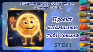 5 клас STEM  Урок 26.  Модуль 4. Людина – образ. Проєкт «Намалюю тобі Сонце». Презентація «Нова пригода разом із Сяйком».