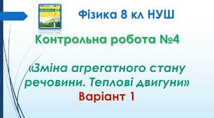 8 кл НУШ Контрольна робота №4 «Зміна агрегатного стану речовини. Теплові двигуни» Варіант 1