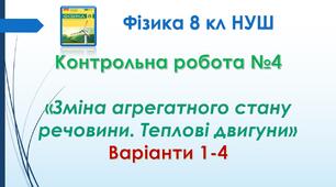 8 кл НУШ Контрольна робота №4 «Зміна агрегатного стану речовини. Теплові двигуни» Варіанти 1 - 4