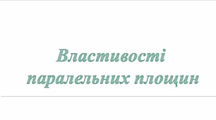 Презентація: "Властивості паралельних площин"