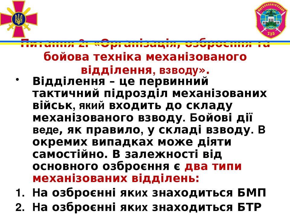 Питання 2: «Організація, озброєння та бойова техніка механізованого відділення, взводу». Відділення – це первинний тактичний підрозділ механізовани...