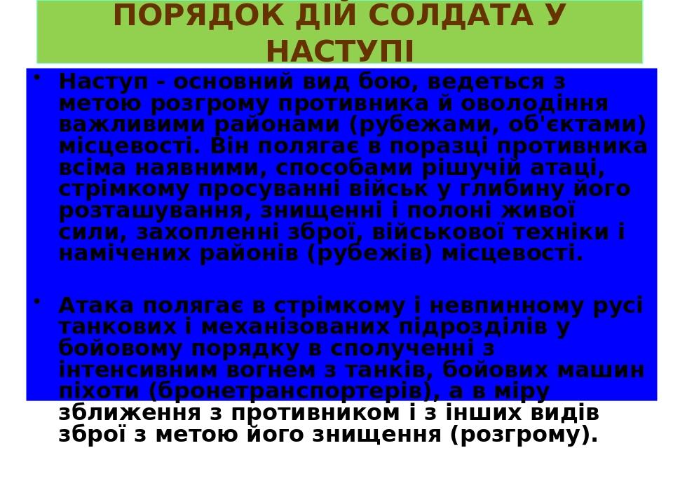 ПОРЯДОК ДІЙ СОЛДАТА У НАСТУПІ Наступ - основний вид бою, ведеться з метою розгрому противника й оволодіння важливими районами (рубежами, об'єктами)...