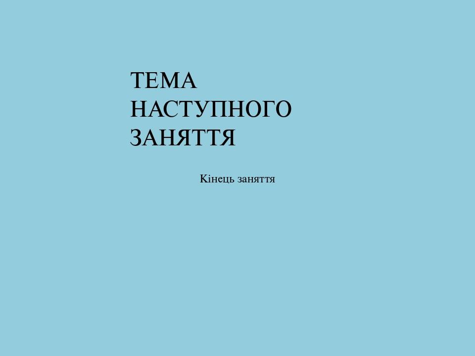 ТЕМА НАСТУПНОГО ЗАНЯТТЯ Кінець заняття
