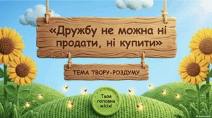 Письмовий твір-роздум у художньому стилі (за колективно складеним планом) «Дружбу не можна ні продати, ні купити»