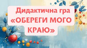 Дидактична гра «ОБЕРЕГИ МОГО КРАЮ»