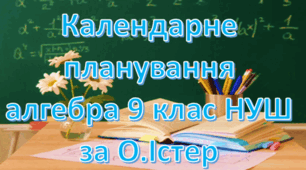 Календарне планування уроків алгебри у 9 класі НУШ 4 години на тиждень за О.С.Істером