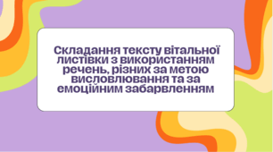 Презентація до уроку української мови "Складання тексту вітальної листівки з використанням речень, різних за метою висловлювання та за емоційним забарвленням" (5 клас, НУШ)"