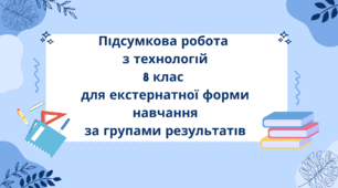 Підсумкова робота  з технологій 8 клас  для екстернатної форми навчання за групами результатів