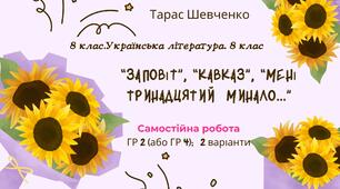 8 клас. Українська література. Самостійна робота. (ГР 2 або ГР 4) Тарас Шевченко "Заповіт", "Кавказ, "Мені тринадцятий..."