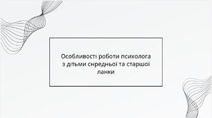 Презентація "Особливості роботи психолога з дітьми снредньої та старшої ланки.