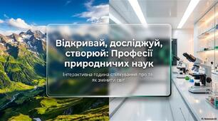 Відкривай, досліджуй, змінюй світ. Професії природничих наук.