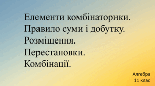 Елементи комбінаторики. Правило суми і добутку. Розміщення.  Перестановки. Комбінації. 