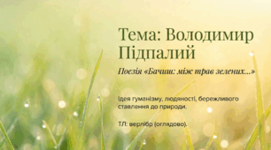 Володимир Підпалий. Поезія «Бачиш: між трав зелених…». Ідея гуманізму, людяності, дбайливе ставлення до природи та всього живого. Піклування ліричного героя про природу рідного краю.