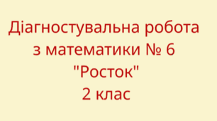 Діагностувальна робота з математики № 6 за педагогічною технологією "Росток"  2 клас