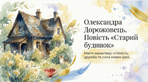 Олександра Дорожовець. Повість «Старий будинок» Почуття обов’язку, дружба й взаємодопомога. Готовність продукувати нові ідеї.