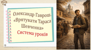 Олександр Гаврош. "Врятувати Тараса Шевченка". Система уроків (2 презентації, до кожної додається робочий аркуш та інтерактивна гра)