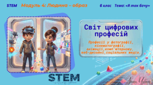 6 клас STEM Урок 27 Професії у фотографії, кінематографії, анімації, комп’ютерному, веб-дизайні,соціальних медіа. Презентація "Світ цифрових професій " + Робочий аркуш для учнів