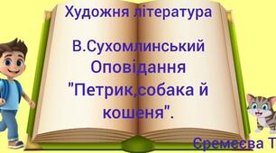 Художньо-продуктивна діяльність(художня література).Оповідання В.Сухомлинського"Петрик,собака й кошеня"
