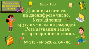 Урок. ДІЛЕННЯ ЧИСЕЛ, ЩО ЗАКІНЧУЮТЬСЯ НУЛЯМИ. Ділення з остачею на двоцифрове число. Усне ділення круглих чисел на розрядні. Розв'язування задач на пропорційне ділення. № 519 - № 529, ст. 84 - 86. (Ч. ІІ).