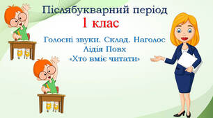 1 клас Післябукварний період Навчання грамоти "Голосні звуки. Склад. Наголос. Лідія Повх " Хто вміє читати"