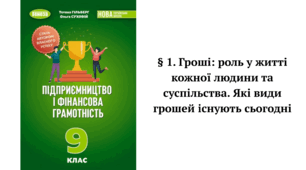 § 1. Гроші: роль у житті кожної людини та суспільства. Які види грошей існують сьогодні