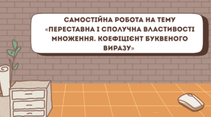Самостійна робота на тему «Переставна і сполучна властивості множення. Коефіцієнт буквеного виразу» Математика 6 клас