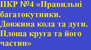 ПКР №4 «Правильні багатокутники. Довжина кола та дуги. Площа круга та його частин»